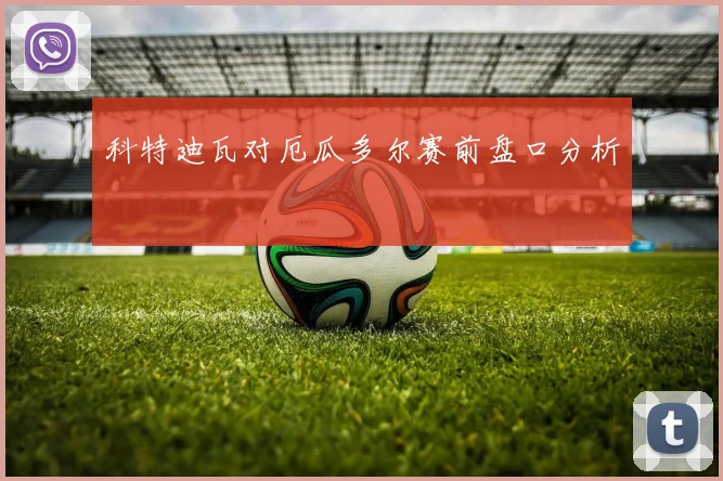 科特迪瓦对厄瓜多尔赛前盘口分析