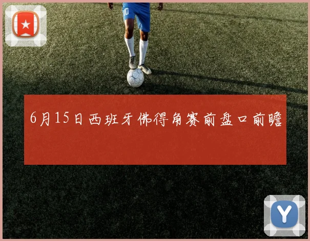 6月15日西班牙佛得角赛前盘口前瞻