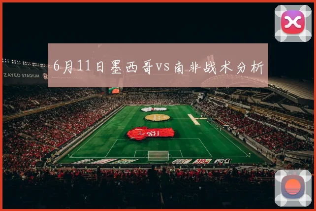 6月11日墨西哥vs南非战术分析