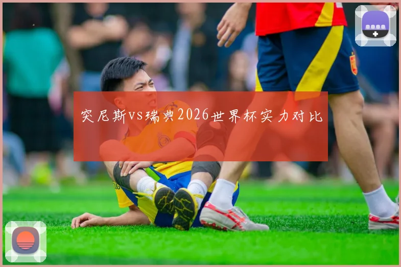 突尼斯vs瑞典2026世界杯实力对比
