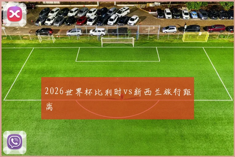 2026世界杯比利时vs新西兰旅行距离