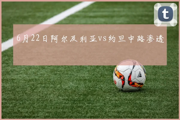 6月22日阿尔及利亚vs约旦中路渗透