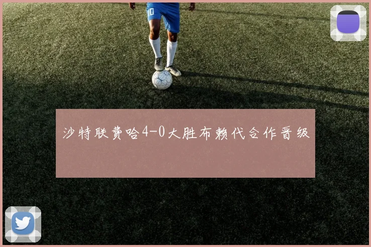 沙特联费哈4-0大胜布赖代合作晋级