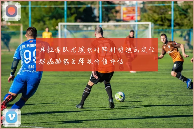 库拉索队尤埃尔对阵科特迪瓦定位球威胁能否释放价值评估