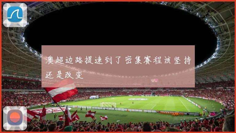 澳超边路提速到了密集赛程该坚持还是改变